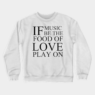 If Music Be The Food of Love Play On Crewneck Sweatshirt